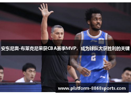 安东尼奥-布莱克尼荣获CBA赛季MVP，成为球队大获胜利的关键