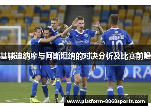 基辅迪纳摩与阿斯坦纳的对决分析及比赛前瞻